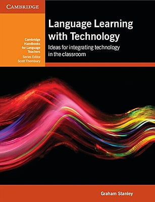 Language Learning with Technology Ideas for Integrating Technology in the Classroom